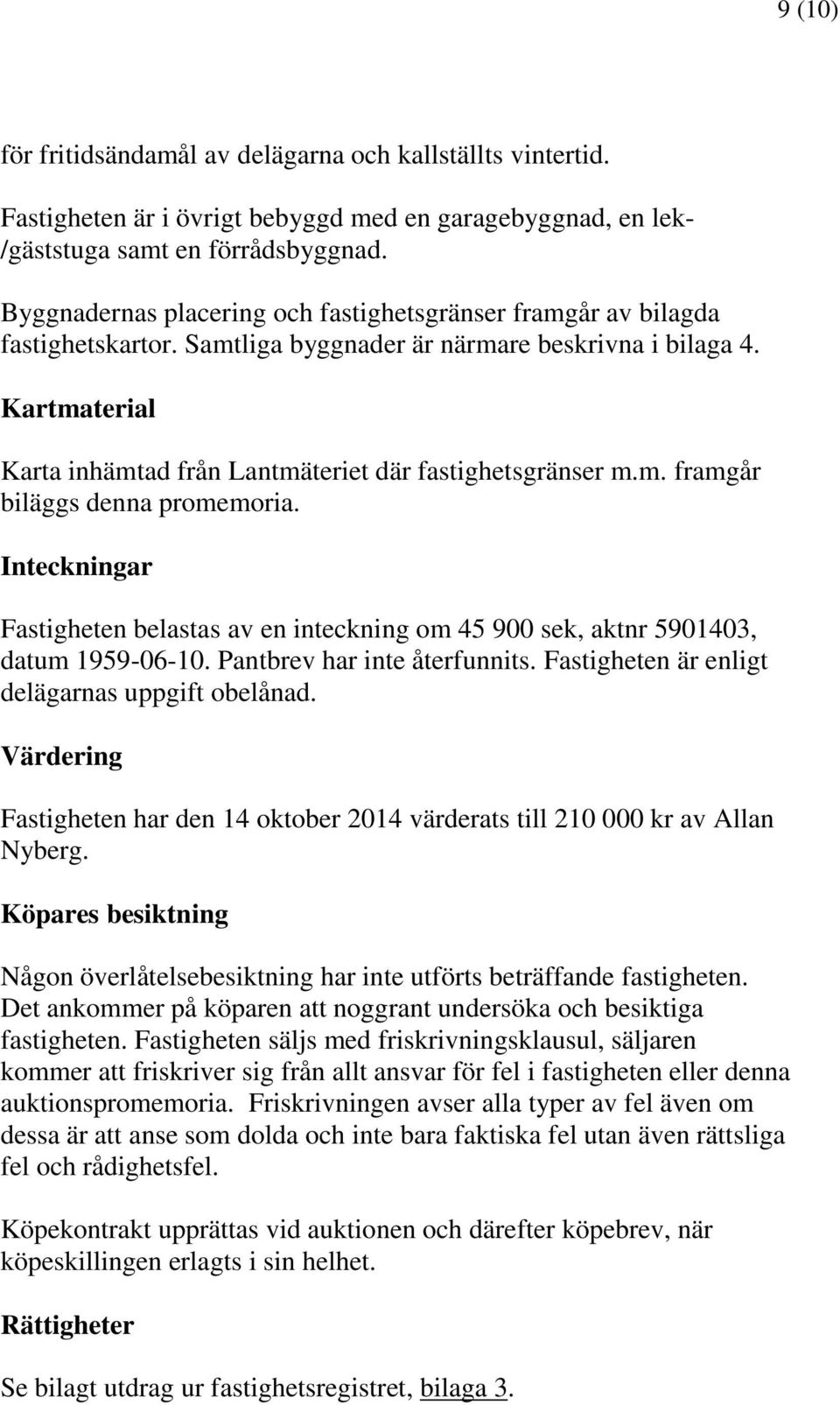 Kartmaterial Karta inhämtad från Lantmäteriet där fastighetsgränser m.m. framgår biläggs denna promemoria.