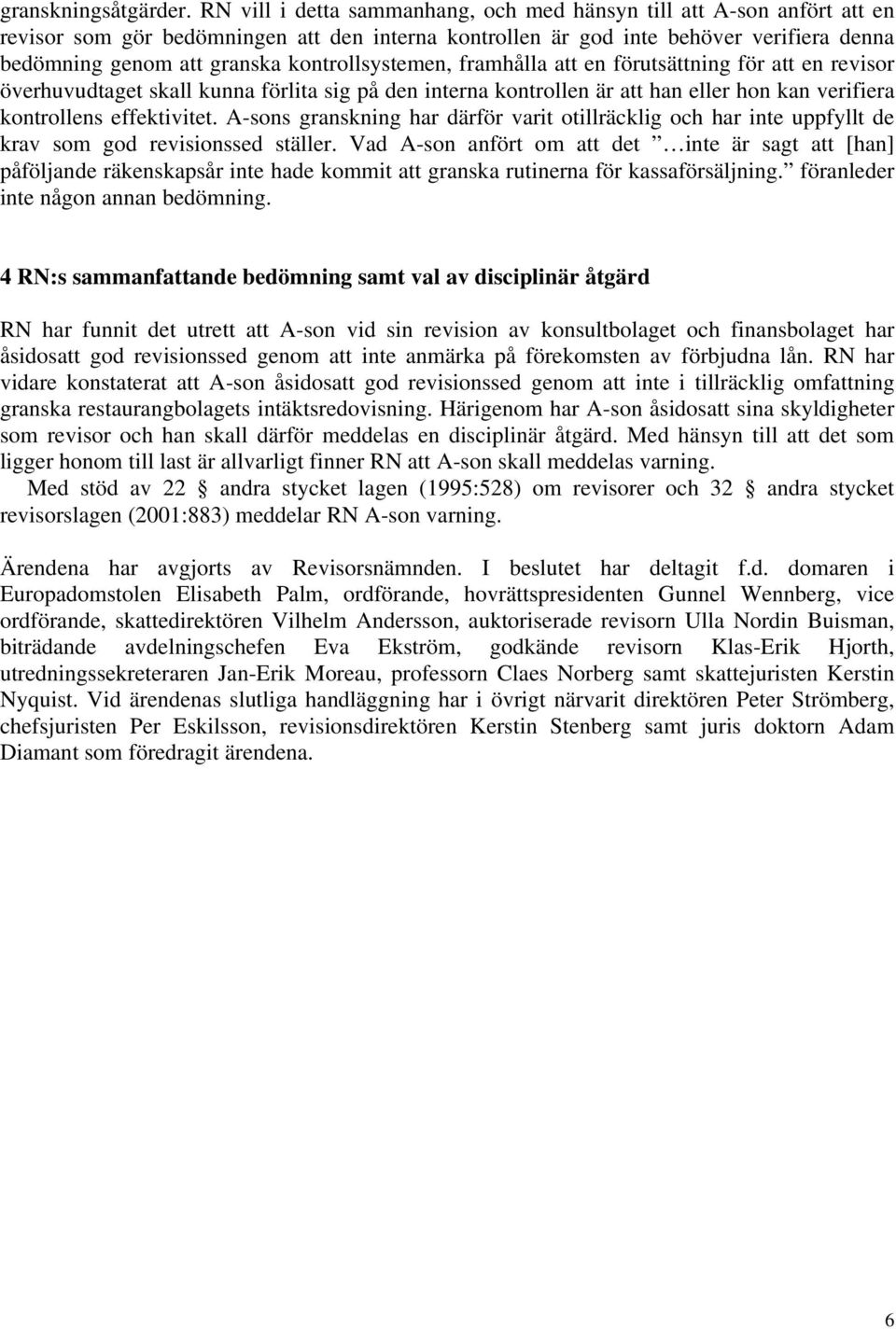 kontrollsystemen, framhålla att en förutsättning för att en revisor överhuvudtaget skall kunna förlita sig på den interna kontrollen är att han eller hon kan verifiera kontrollens effektivitet.