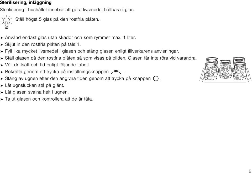 Fyll lika mycket livsmedel i glasen stäng glasen enligt tillverkarens anvisningar. Ställ glasen på den rostfria plåten så som visas på bilden.