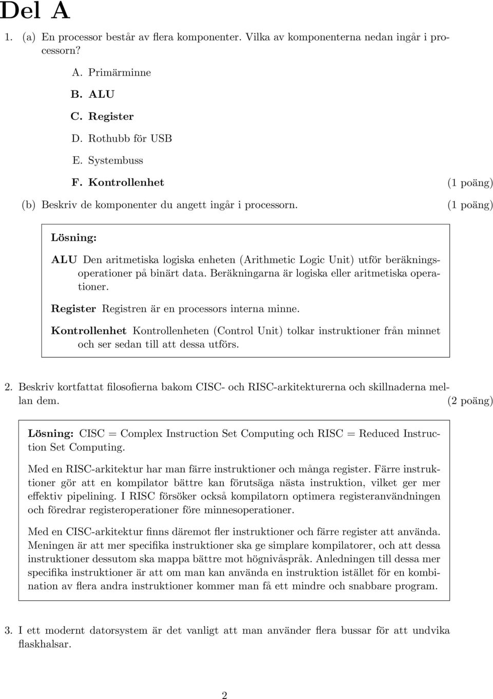 Beräkningarna är logiska eller aritmetiska operationer. Register Registren är en processors interna minne.