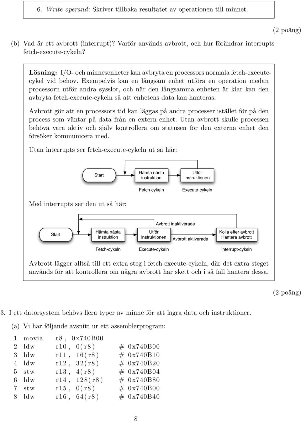 Exempelvis kan en långsam enhet utföra en operation medan processorn utför andra sysslor, och när den långsamma enheten är klar kan den avbryta fetch-execute-cykeln så att enhetens data kan hanteras.