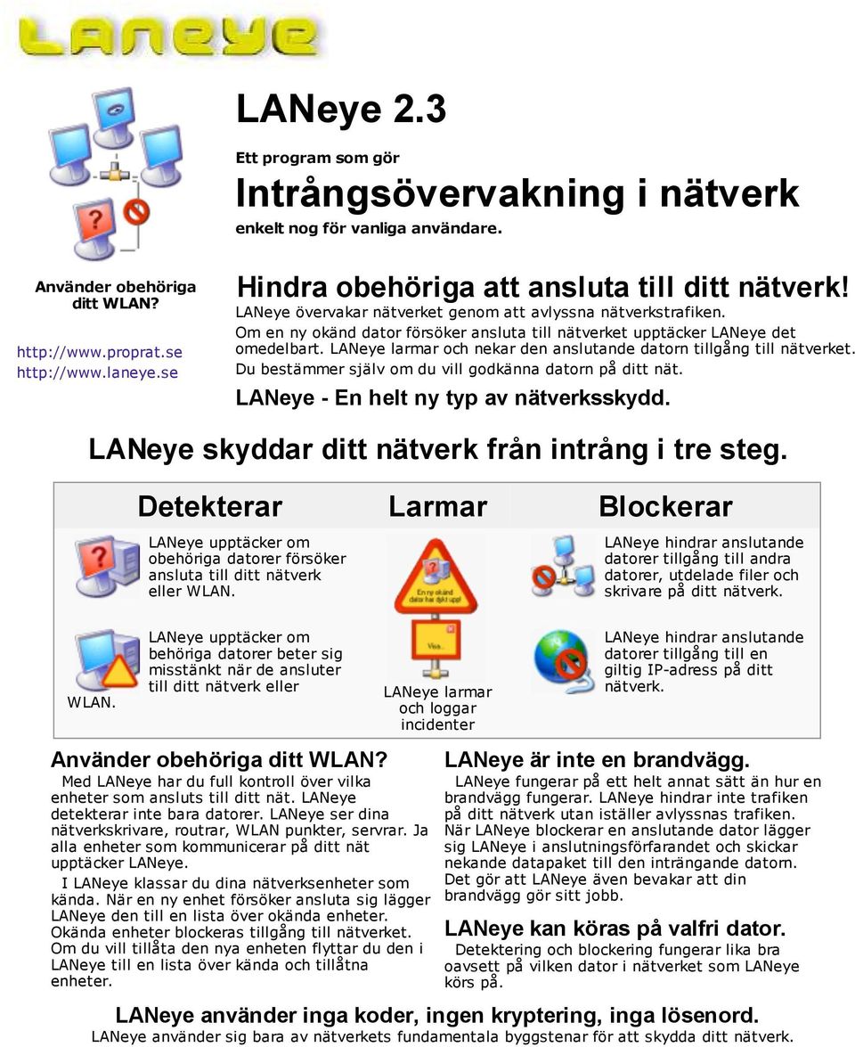 LANeye larmar och nekar den anslutande datorn tillgång till nätverket. Du bestämmer själv om du vill godkänna datorn på ditt nät. LANeye - En helt ny typ av nätverksskydd.