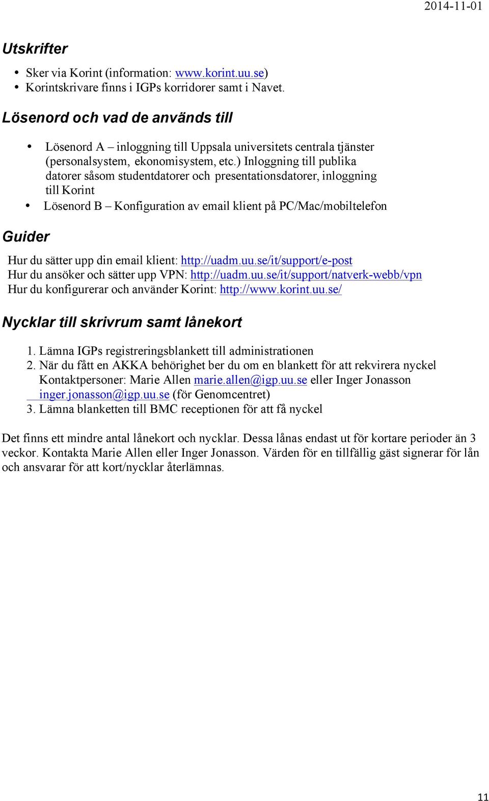 ) Inloggning till publika datorer såsom studentdatorer och presentationsdatorer, inloggning till Korint Lösenord B Konfiguration av email klient på PC/Mac/mobiltelefon Guider Hur du sätter upp din