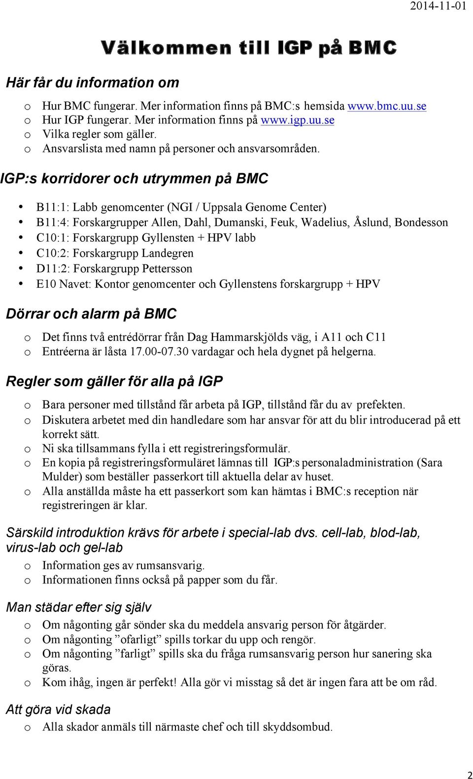 IGP:s korridorer och utrymmen på BMC B11:1: Labb genomcenter (NGI / Uppsala Genome Center) B11:4: Forskargrupper Allen, Dahl, Dumanski, Feuk, Wadelius, Åslund, Bondesson C10:1: Forskargrupp