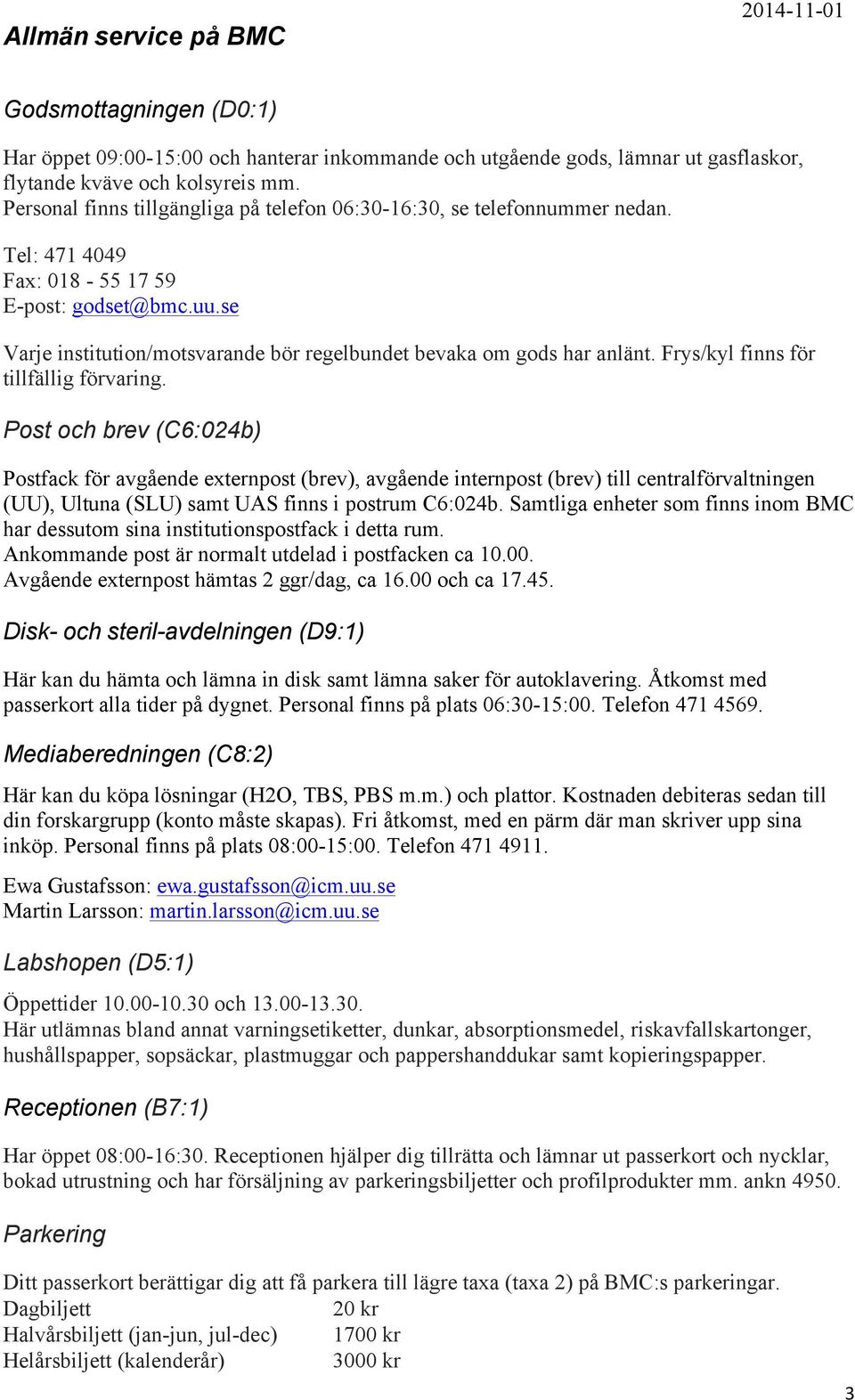 se Varje institution/motsvarande bör regelbundet bevaka om gods har anlänt. Frys/kyl finns för tillfällig förvaring.