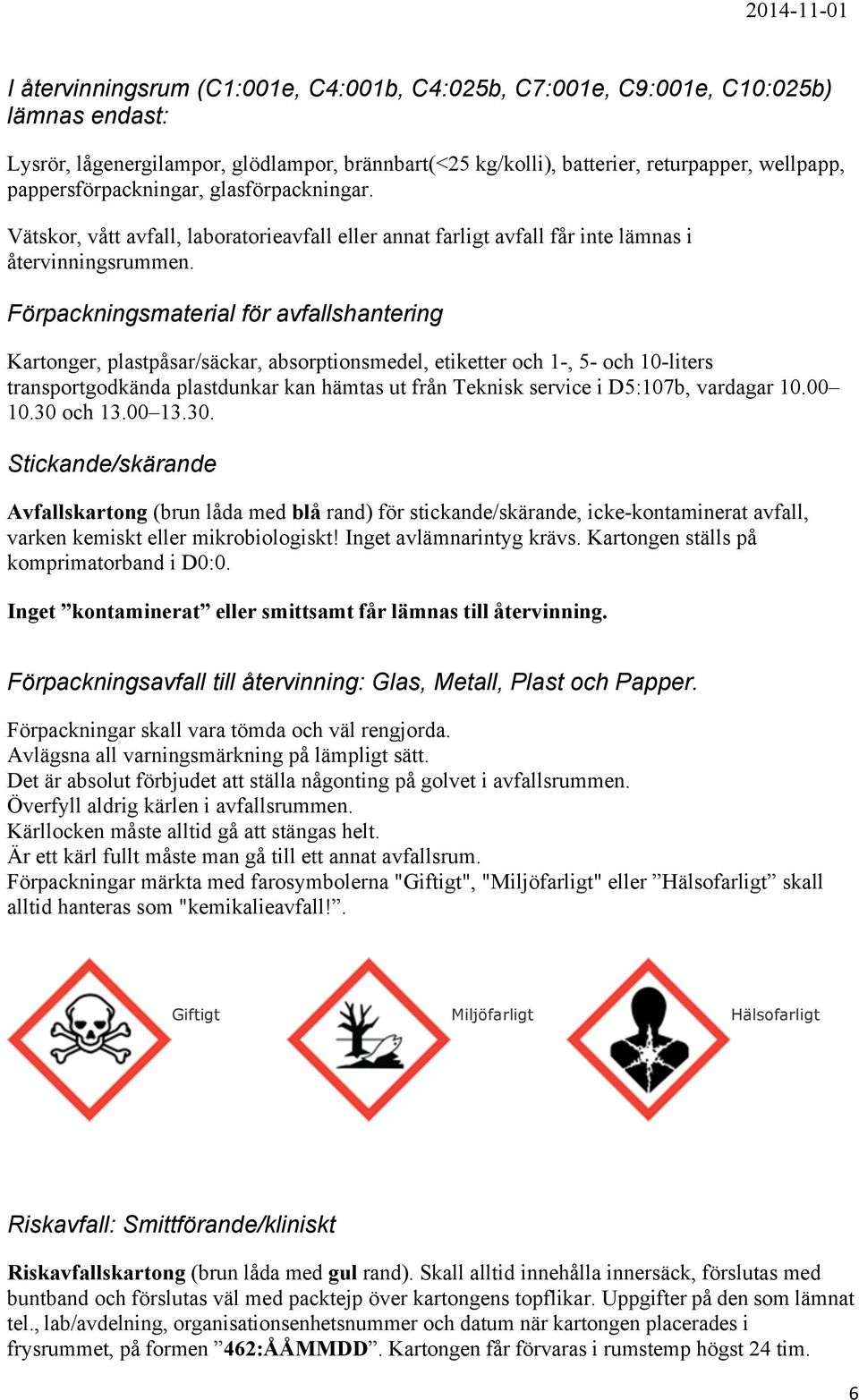 Förpackningsmaterial för avfallshantering Kartonger, plastpåsar/säckar, absorptionsmedel, etiketter och 1-, 5- och 10-liters transportgodkända plastdunkar kan hämtas ut från Teknisk service i