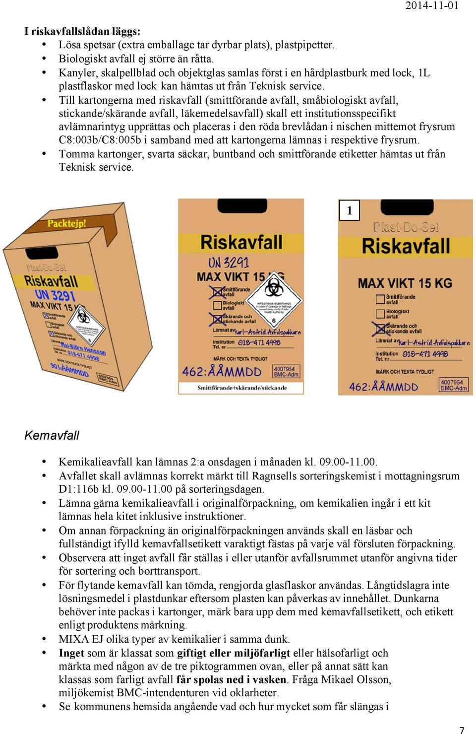 Till kartongerna med riskavfall (smittförande avfall, småbiologiskt avfall, stickande/skärande avfall, läkemedelsavfall) skall ett institutionsspecifikt avlämnarintyg upprättas och placeras i den