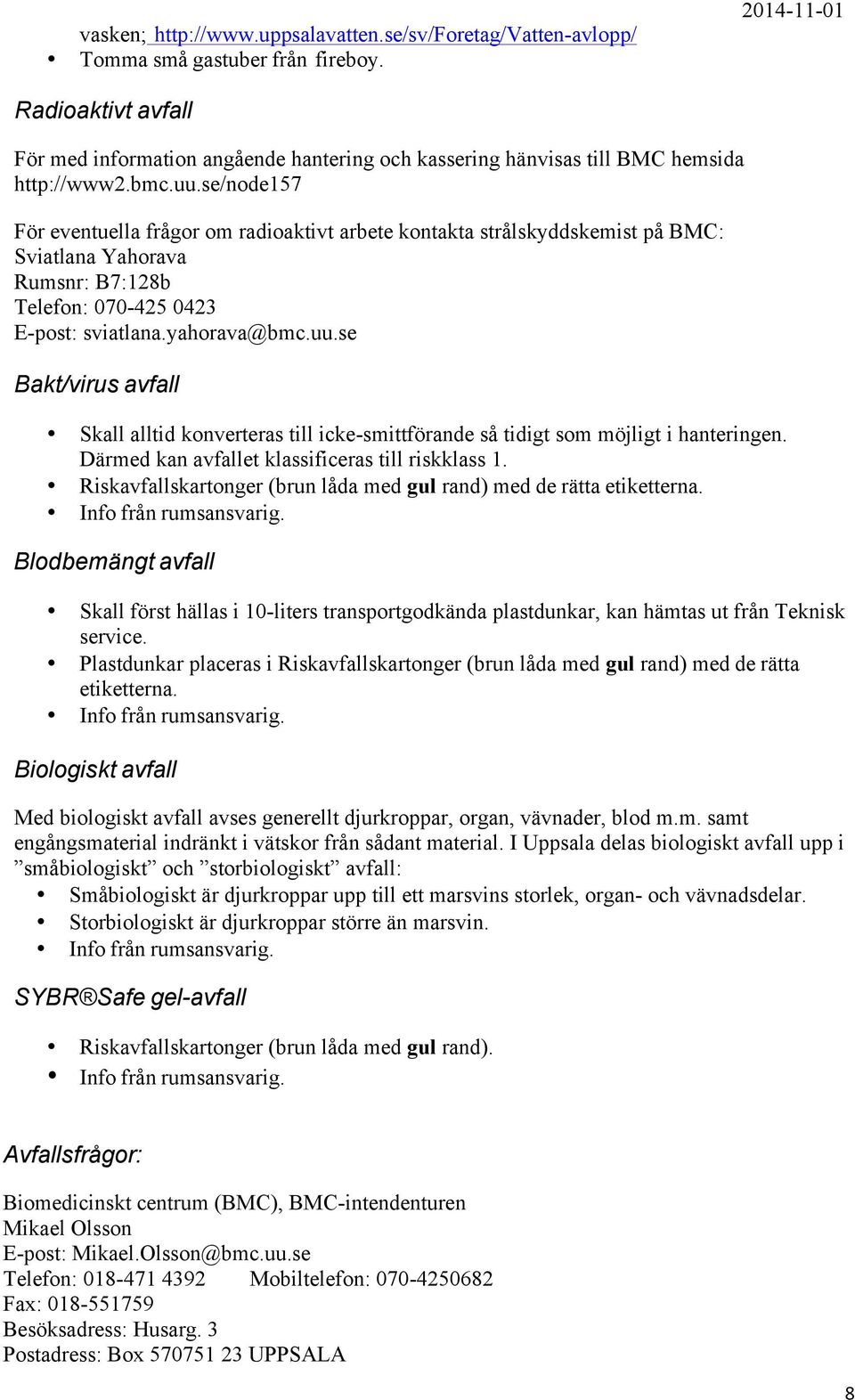 se/node157 För eventuella frågor om radioaktivt arbete kontakta strålskyddskemist på BMC: Sviatlana Yahorava Rumsnr: B7:128b Telefon: 070-425 0423 E-post: sviatlana.yahorava@bmc.uu.