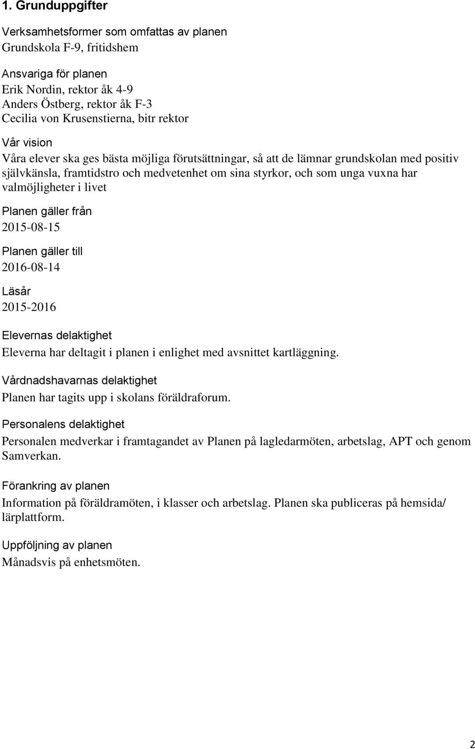 valmöjligheter i livet Planen gäller från 2015-08-15 Planen gäller till 2016-08-14 Läsår 2015-2016 Elevernas delaktighet Eleverna har deltagit i planen i enlighet med avsnittet kartläggning.
