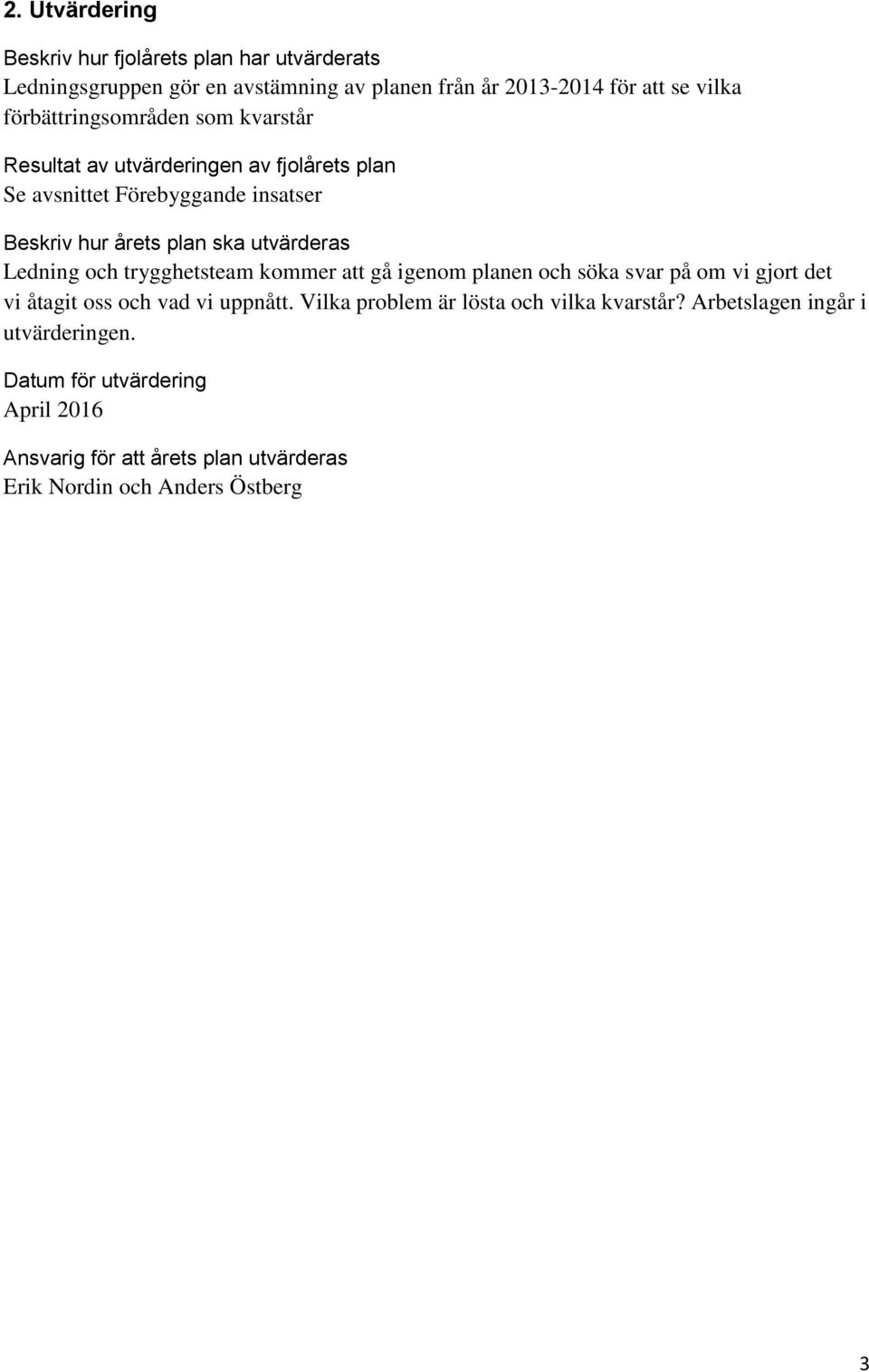 utvärderas Ledning och trygghetsteam kommer att gå igenom planen och söka svar på om vi gjort det vi åtagit oss och vad vi uppnått.