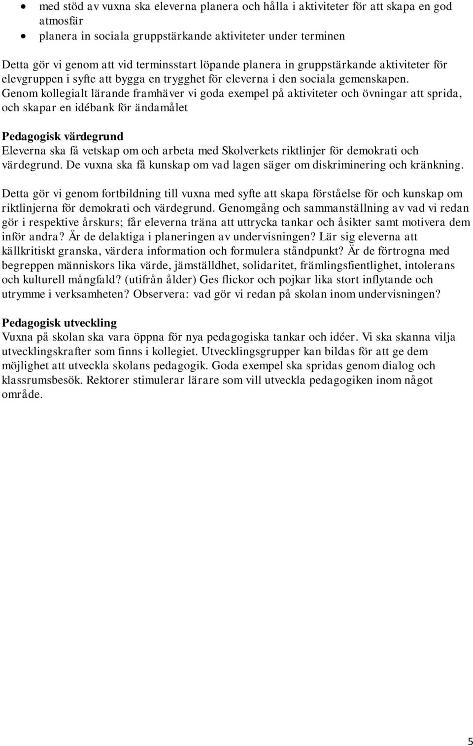 Genom kollegialt lärande framhäver vi goda exempel på aktiviteter och övningar att sprida, och skapar en idébank för ändamålet Pedagogisk värdegrund Eleverna ska få vetskap om och arbeta med