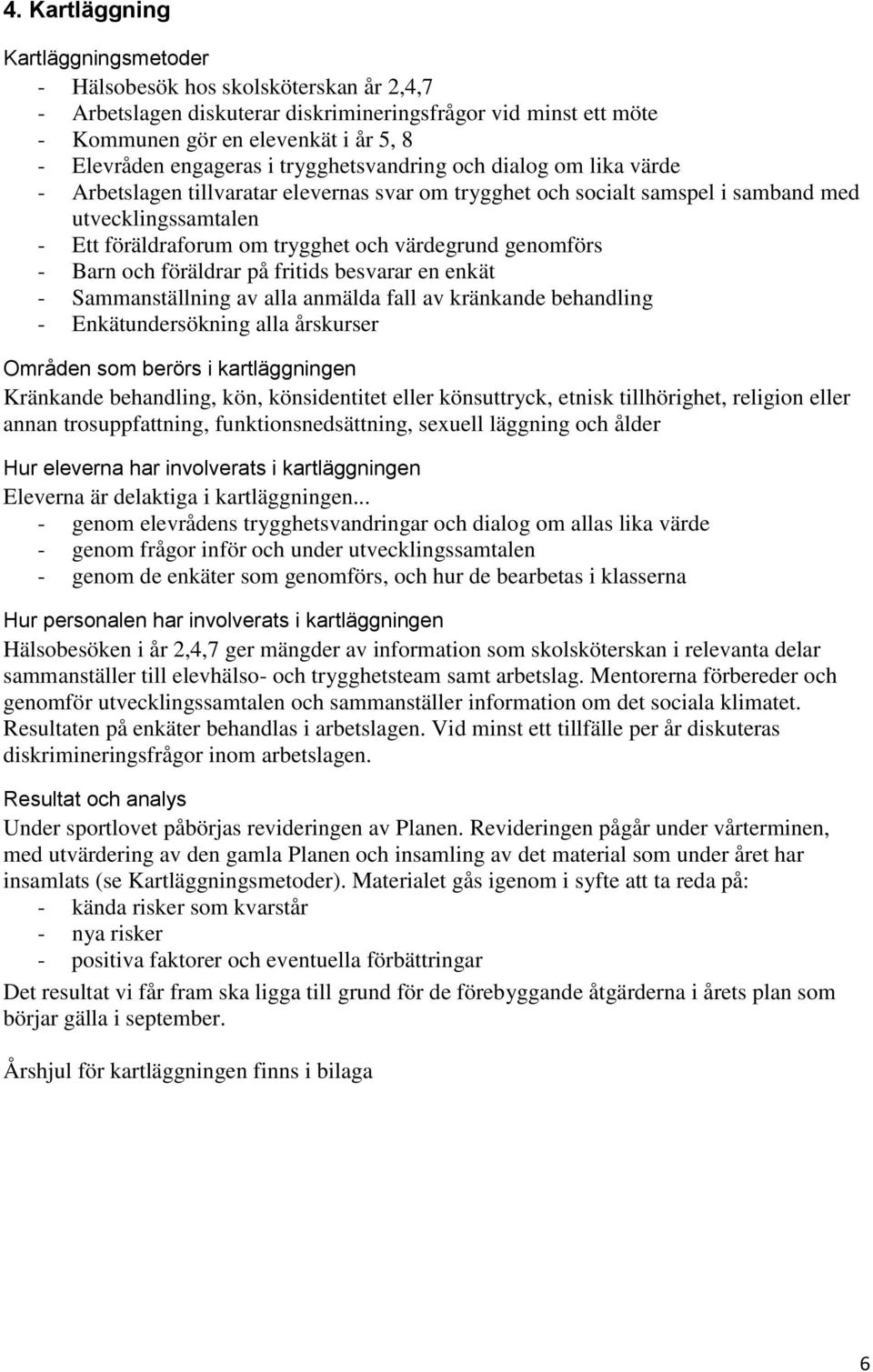 värdegrund genomförs - Barn och föräldrar på fritids besvarar en enkät - Sammanställning av alla anmälda fall av kränkande behandling - Enkätundersökning alla årskurser Områden som berörs i