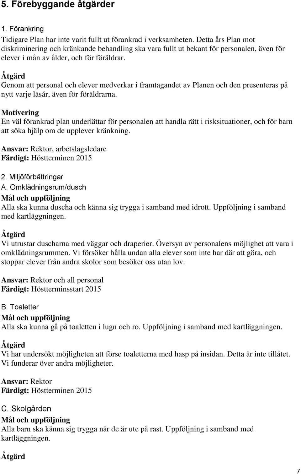 Åtgärd Genom att personal och elever medverkar i framtagandet av Planen och den presenteras på nytt varje läsår, även för föräldrarna.