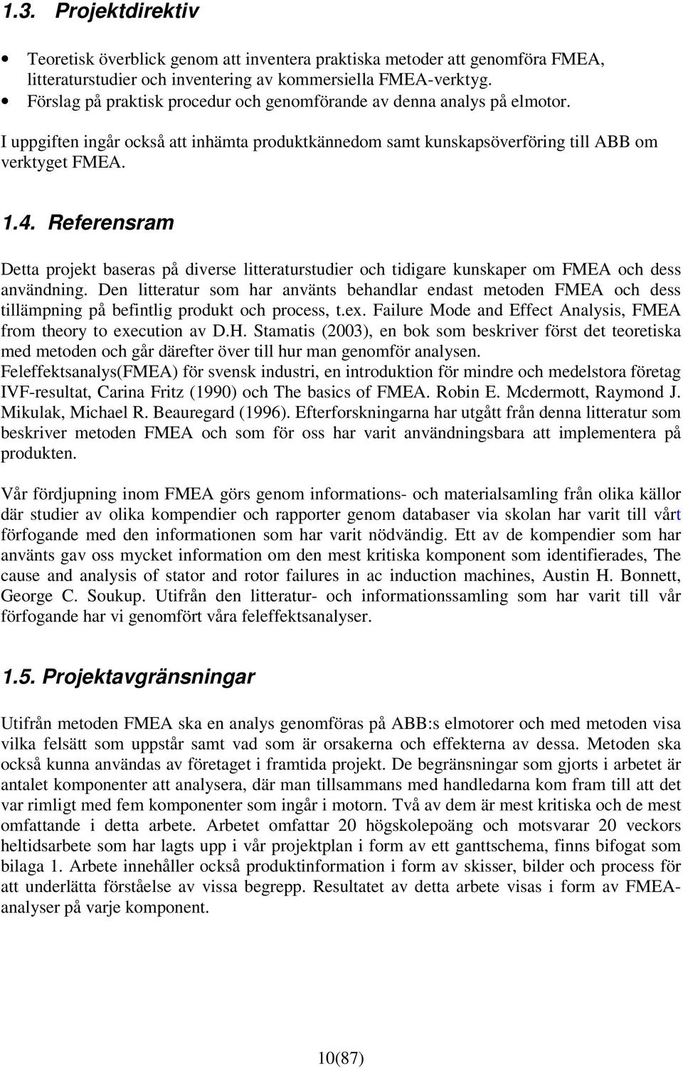 Referensram Detta projekt baseras på diverse litteraturstudier och tidigare kunskaper om FMEA och dess användning.