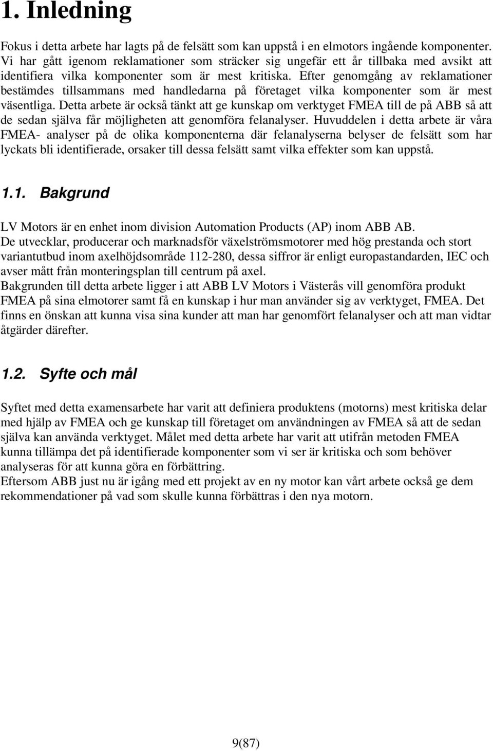 Efter genomgång av reklamationer bestämdes tillsammans med handledarna på företaget vilka komponenter som är mest väsentliga.