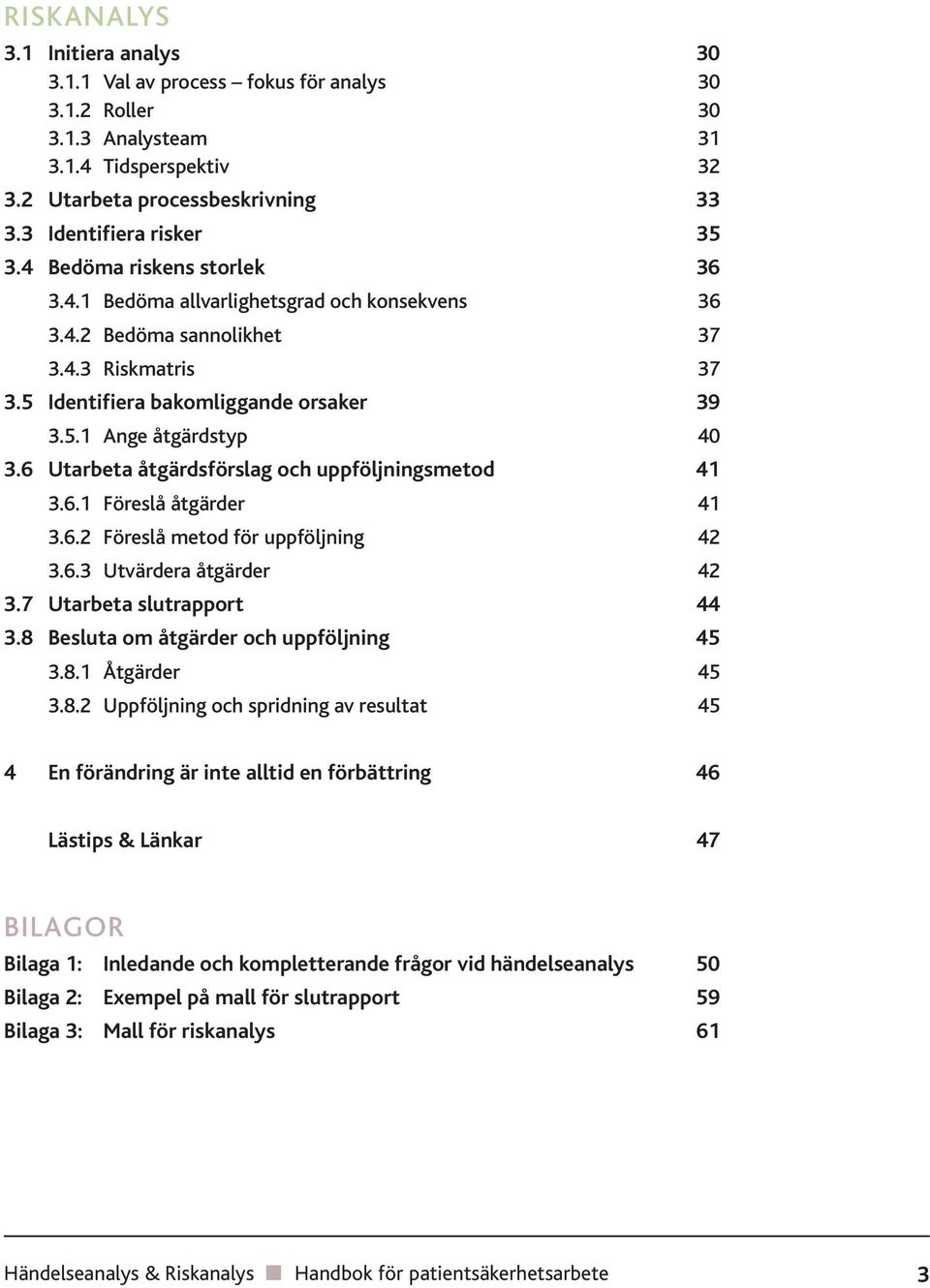 6 Utarbeta åtgärdsförslag och uppföljningsmetod 41 3.6.1 Föreslå åtgärder 41 3.6.2 Föreslå metod för uppföljning 42 3.6.3 Utvärdera åtgärder 42 3.7 Utarbeta slutrapport 44 3.