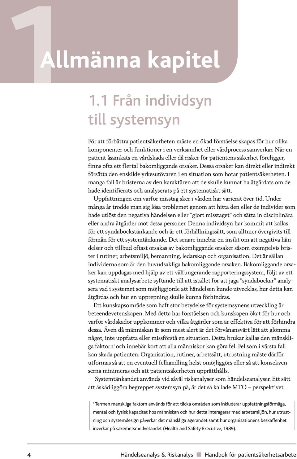 När en patient åsamkats en vårdskada eller då risker för patientens säkerhet föreligger, finns ofta ett flertal bakomliggande orsaker.