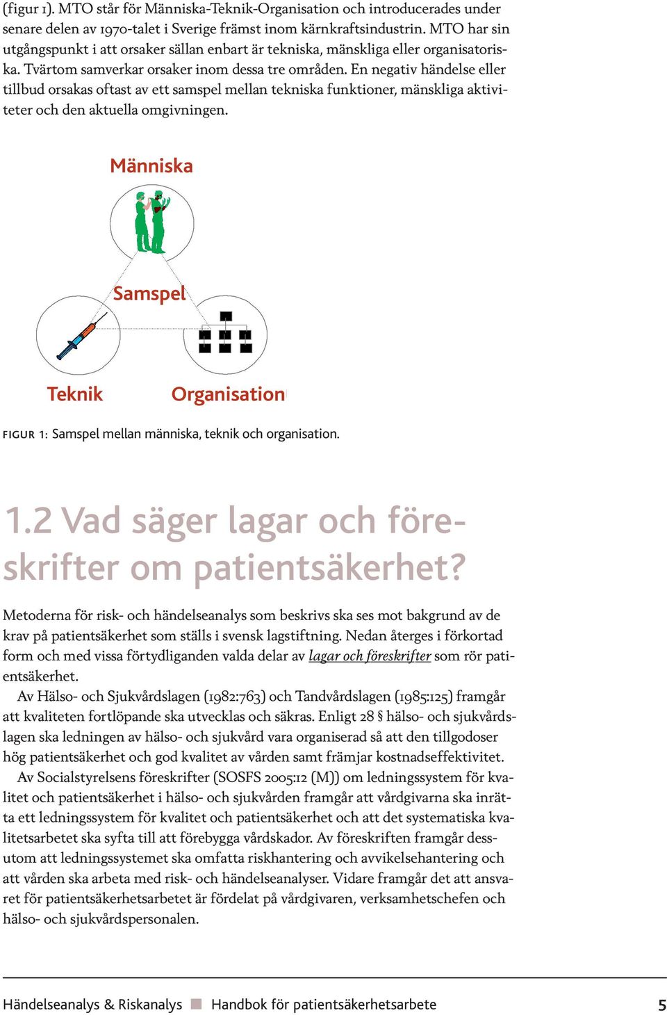 En negativ händelse eller tillbud orsakas oftast av ett samspel mellan tekniska funktioner, mänskliga aktiviteter och den aktuella omgivningen.