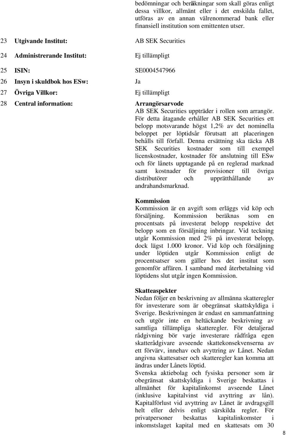 28 Central information: Arrangörsarvode AB SEK Securities uppträder i rollen som arrangör.