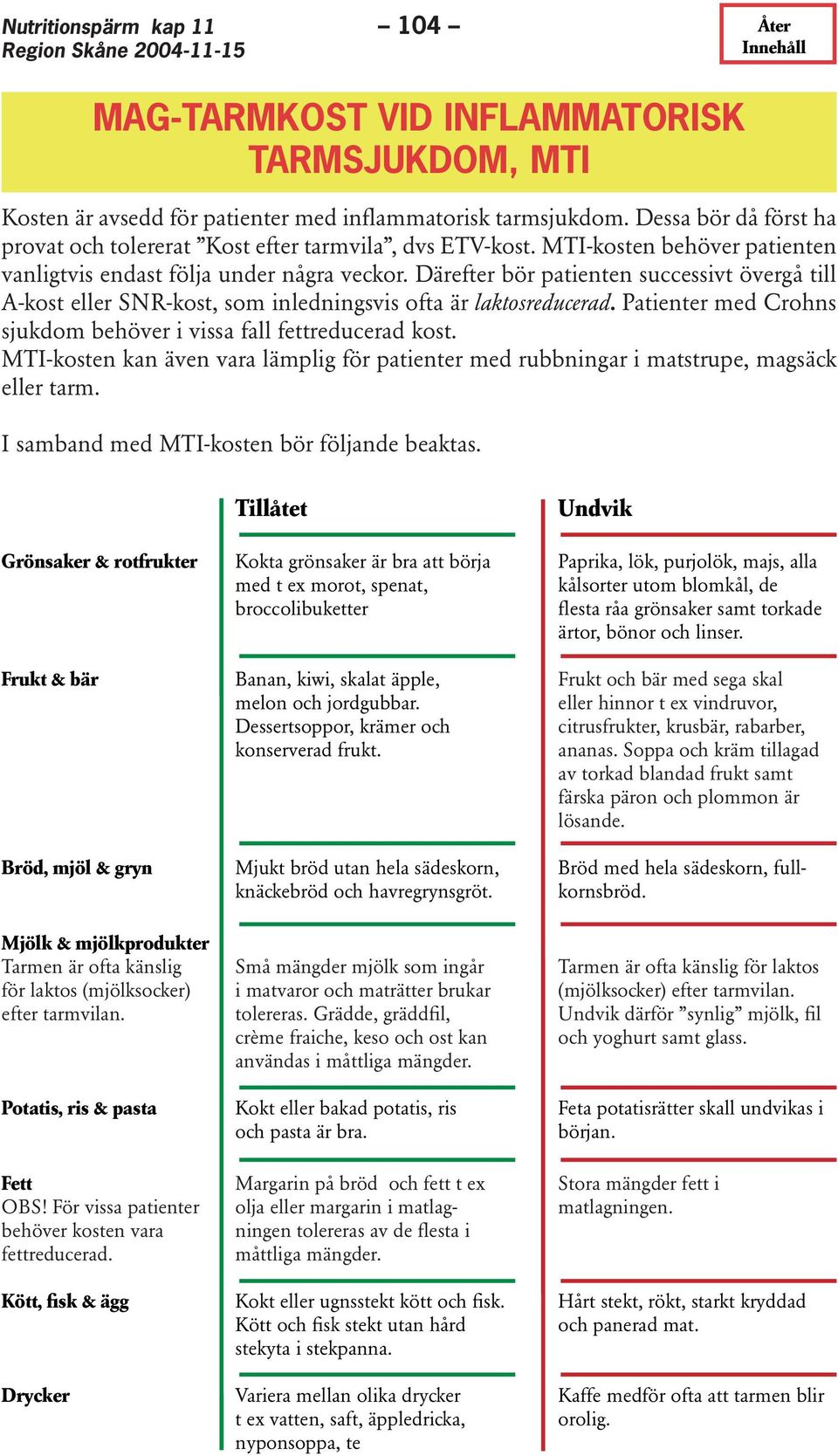 Därefter bör patienten successivt övergå till A-kost eller SNR-kost, som inledningsvis ofta är laktosreducerad. Patienter med Crohns sjukdom behöver i vissa fall fettreducerad kost.