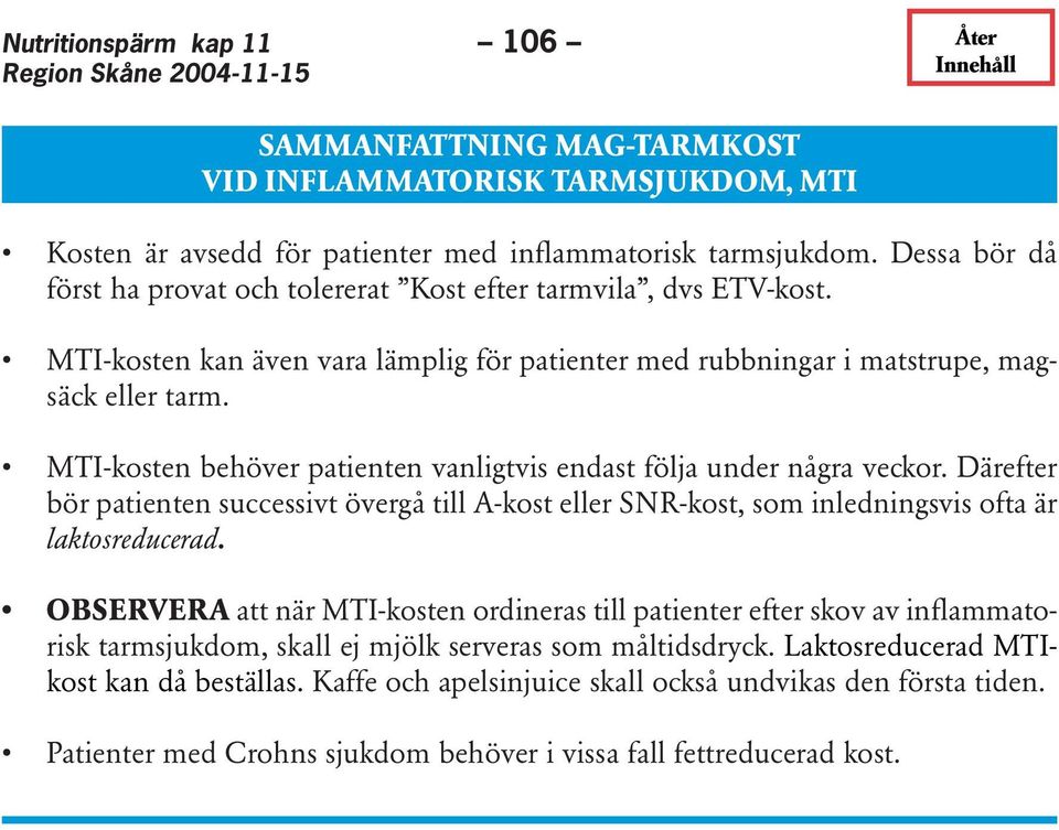 MTI-kosten behöver patienten vanligtvis endast följa under några veckor. Därefter bör patienten successivt övergå till A-kost eller SNR-kost, som inledningsvis ofta är laktosreducerad.