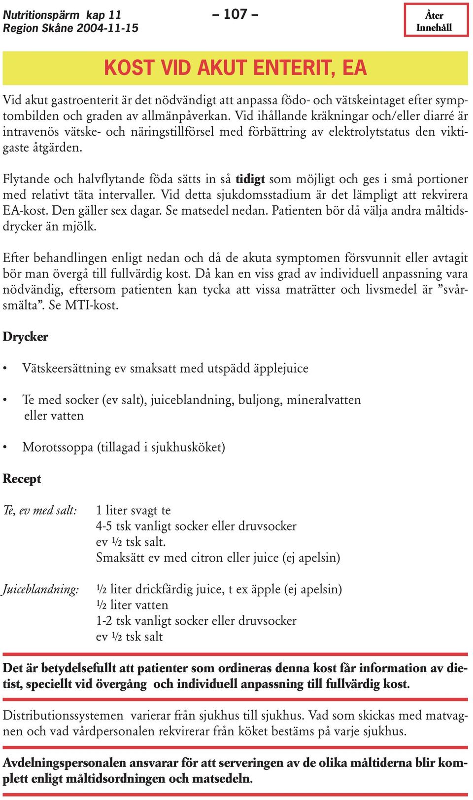 Flytande och halvflytande föda sätts in så tidigt som möjligt och ges i små portioner med relativt täta intervaller. Vid detta sjukdomsstadium är det lämpligt att rekvirera EA-kost.