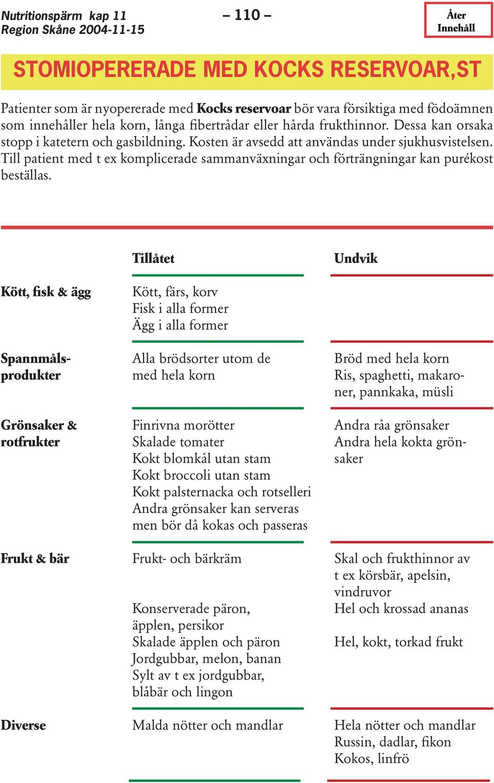 Till patient med t ex komplicerade sammanväxningar och förträngningar kan purékost beställas.