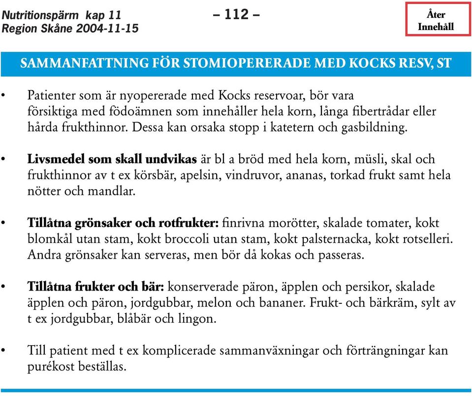 Livsmedel som skall undvikas är bl a bröd med hela korn, müsli, skal och frukthinnor av t ex körsbär, apelsin, vindruvor, ananas, torkad frukt samt hela nötter och mandlar.