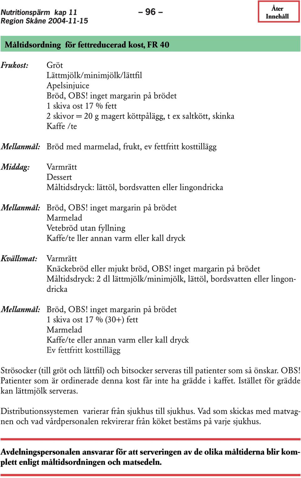 Dessert Måltidsdryck: lättöl, bordsvatten eller lingondricka Mellanmål: Bröd, OBS!