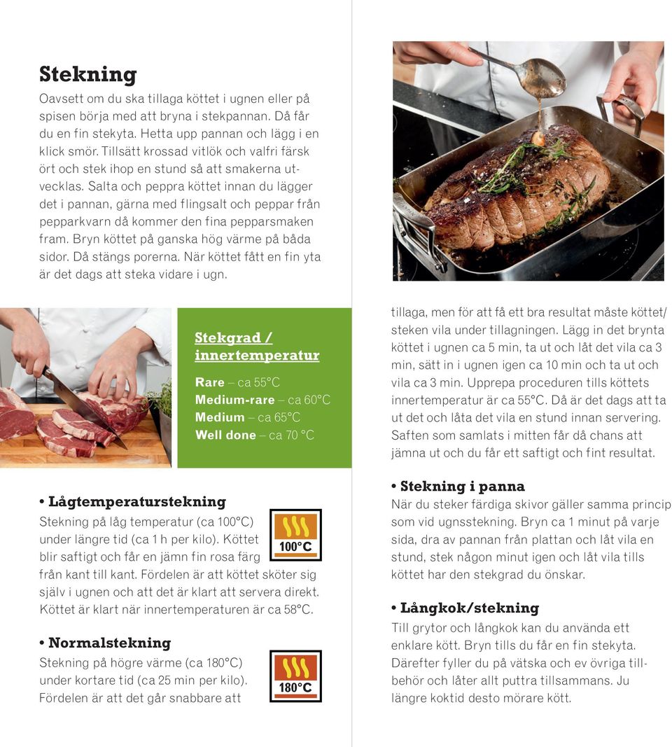 Salta och peppra köttet innan du lägger det i pannan, gärna med flingsalt och peppar från pepparkvarn då kommer den fina pepparsmaken fram. Bryn köttet på ganska hög värme på båda sidor.