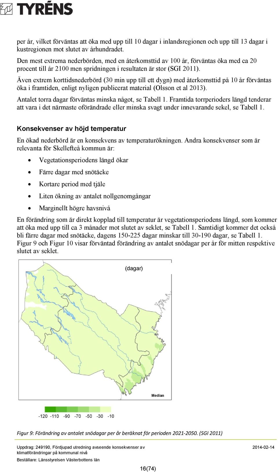 Även extrem korttidsnederbörd (30 min upp till ett dygn) med återkomsttid på 10 år förväntas öka i framtiden, enligt nyligen publicerat material (Olsson et al 2013).