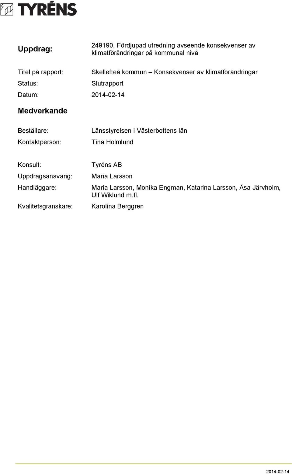 Länsstyrelsen i Västerbottens län Tina Holmlund Konsult: Uppdragsansvarig: Handläggare: