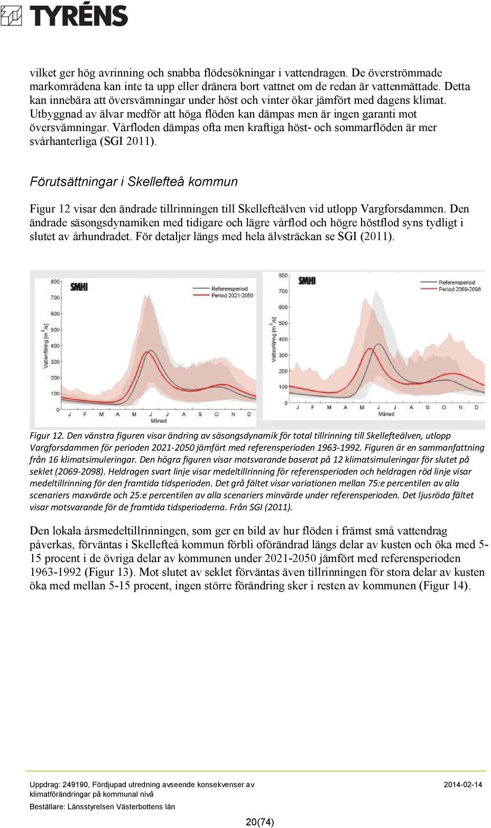 Vårfloden dämpas ofta men kraftiga höst- och sommarflöden är mer svårhanterliga (SGI 2011).