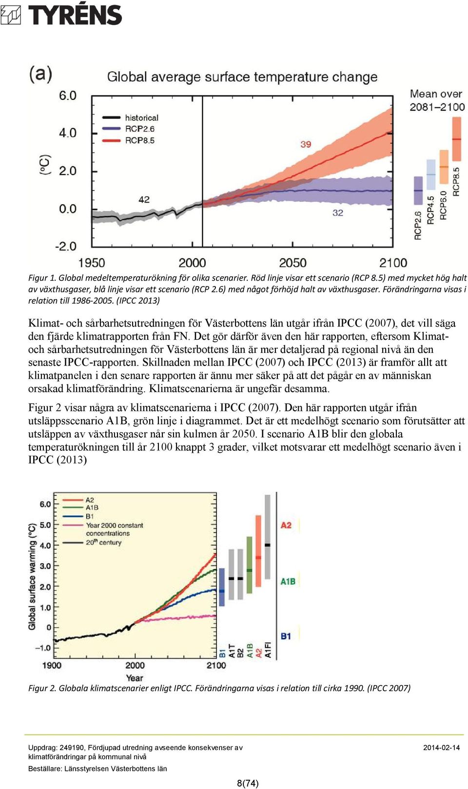 (IPCC 2013) Klimat- och sårbarhetsutredningen för Västerbottens län utgår ifrån IPCC (2007), det vill säga den fjärde klimatrapporten från FN.