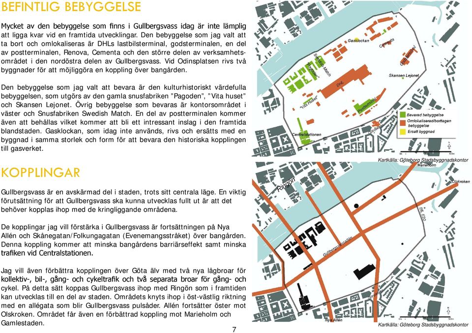 nordöstra delen av Gullbergsvass. Vid Odinsplatsen rivs två byggnader för att möjliggöra en koppling över bangården.