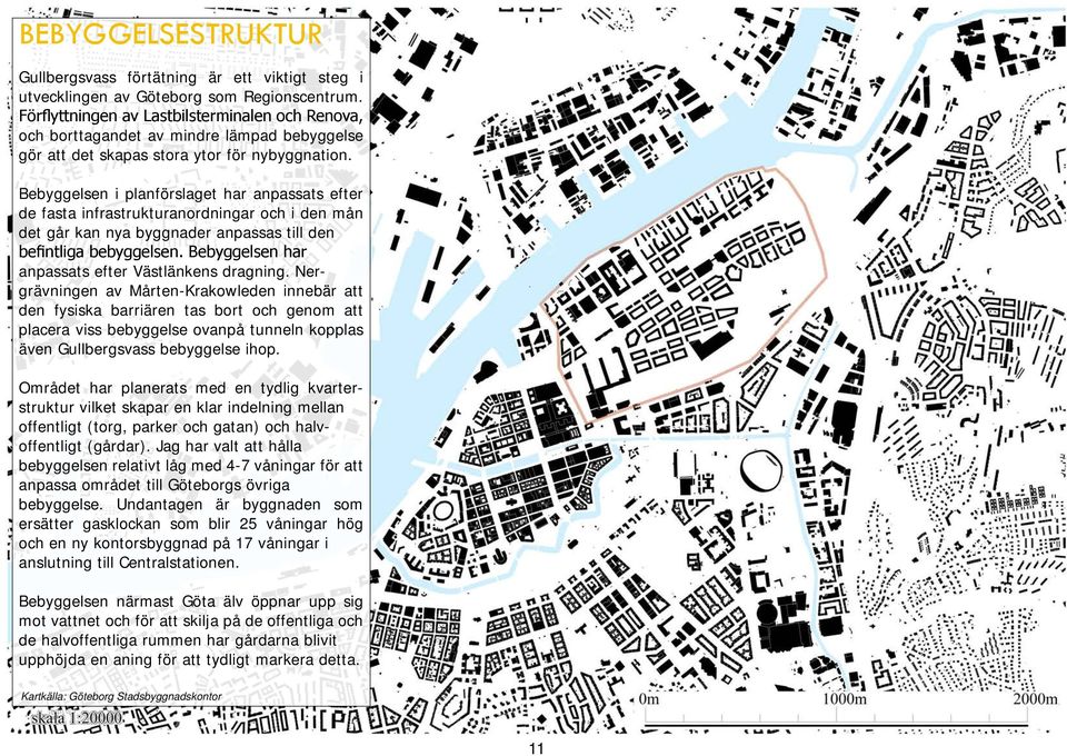 Bebyggelsen i planförslaget har anpassats efter de fasta infrastrukturanordningar och i den mån det går kan nya byggnader anpassas till den befintliga bebyggelsen.