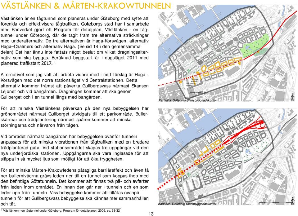 De tre alternativen är Haga-Korsvägen, alternativ Haga Chalmers och alternativ Haga.