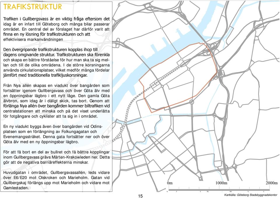 struktur. Trafikstrukturen ska förenkla och skapa en bättre förståelse för hur man ska ta sig mellan och till de olika områdena.