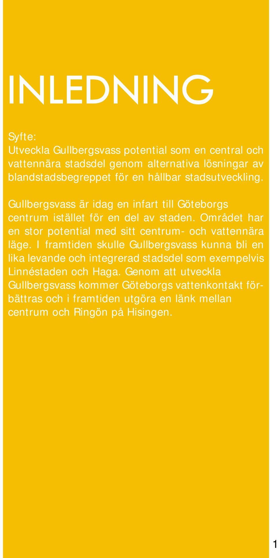 Området har en stor potential med sitt centrum- och vattennära läge.