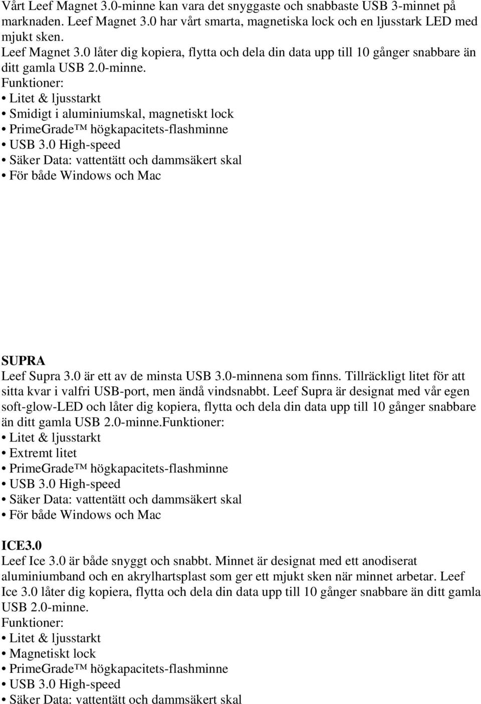 Leef Supra är designat med vår egen soft-glow-led och låter dig kopiera, flytta och dela din data upp till 10 gånger snabbare än ditt gamla USB 2.0-minne. Extremt litet ICE3.0 Leef Ice 3.