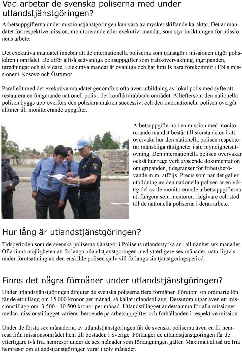 Det exekutiva mandatet innebär att de internationella poliserna som tjänstgör i missionen utgör poliskåren i området.