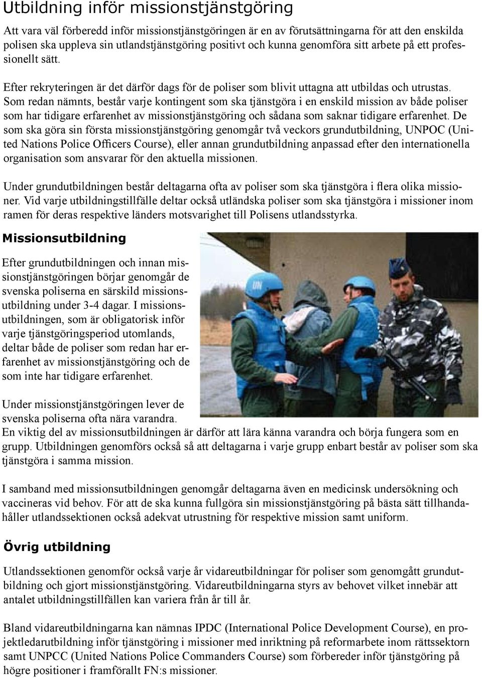Som redan nämnts, består varje kontingent som ska tjänstgöra i en enskild mission av både poliser som har tidigare erfarenhet av missionstjänstgöring och sådana som saknar tidigare erfarenhet.