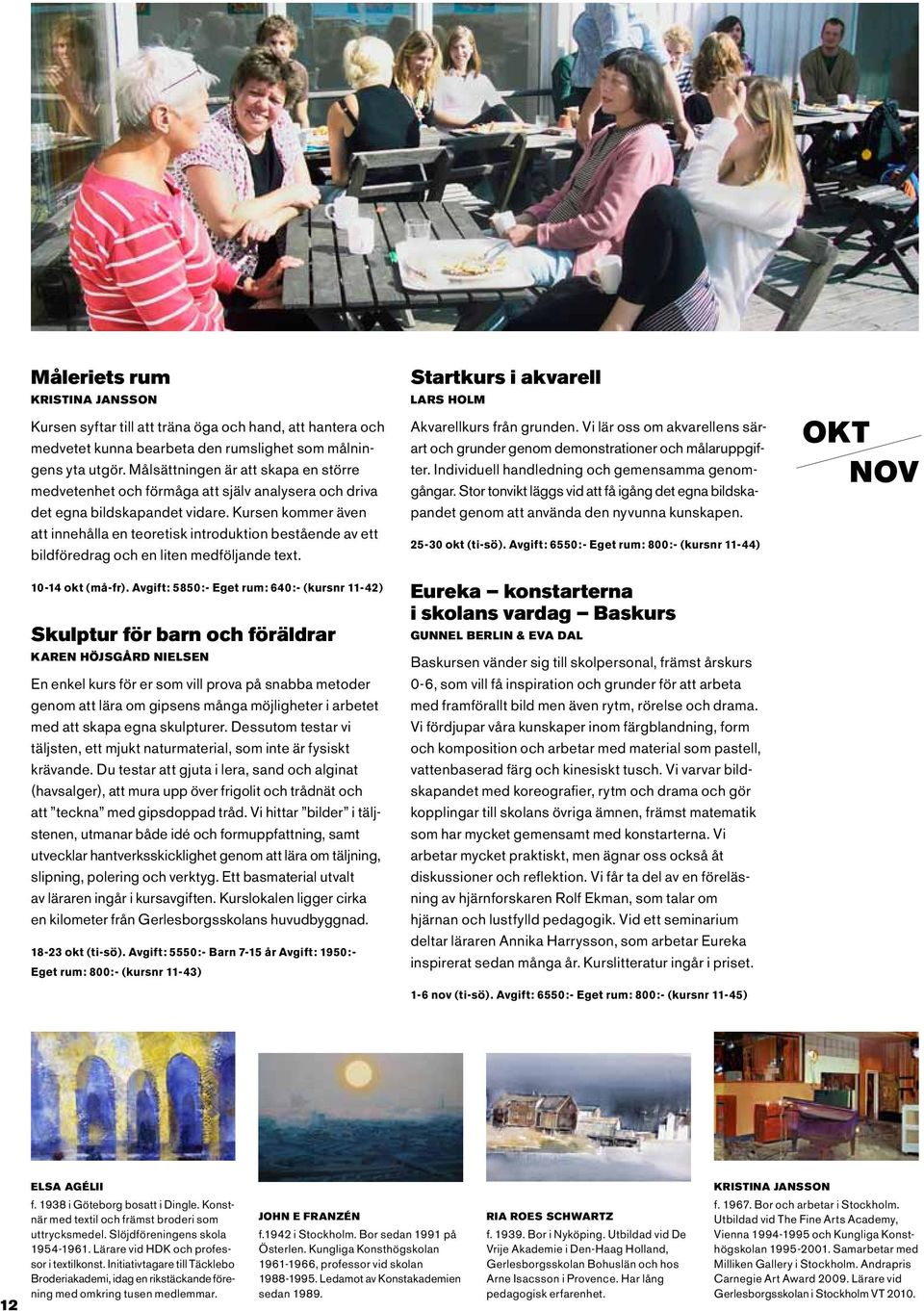 Kursen kommer även att innehålla en teoretisk introduktion bestående av ett bildföredrag och en liten medföljande text. 10-14 okt (må-fr).