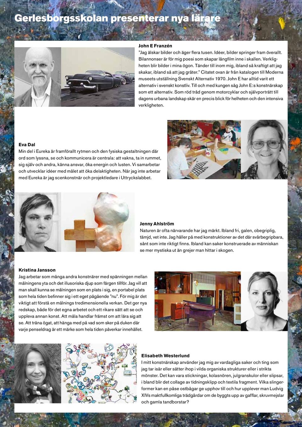 Citatet ovan är från katalogen till Moderna museets utställning Svenskt Alternativ 1970. John E har alltid varit ett alternativ i svenskt konstliv.