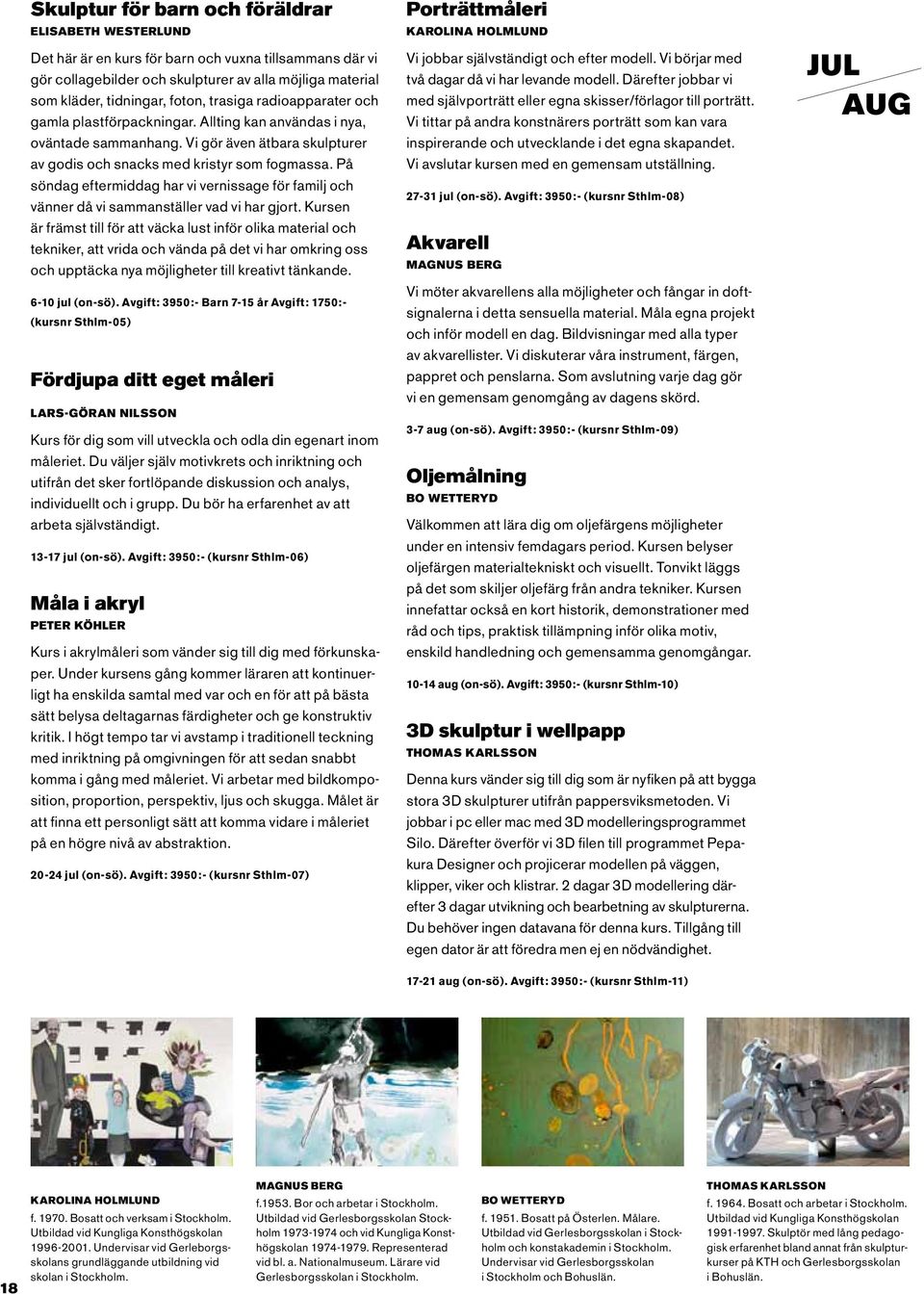 På söndag eftermiddag har vi vernissage för familj och vänner då vi sammanställer vad vi har gjort.