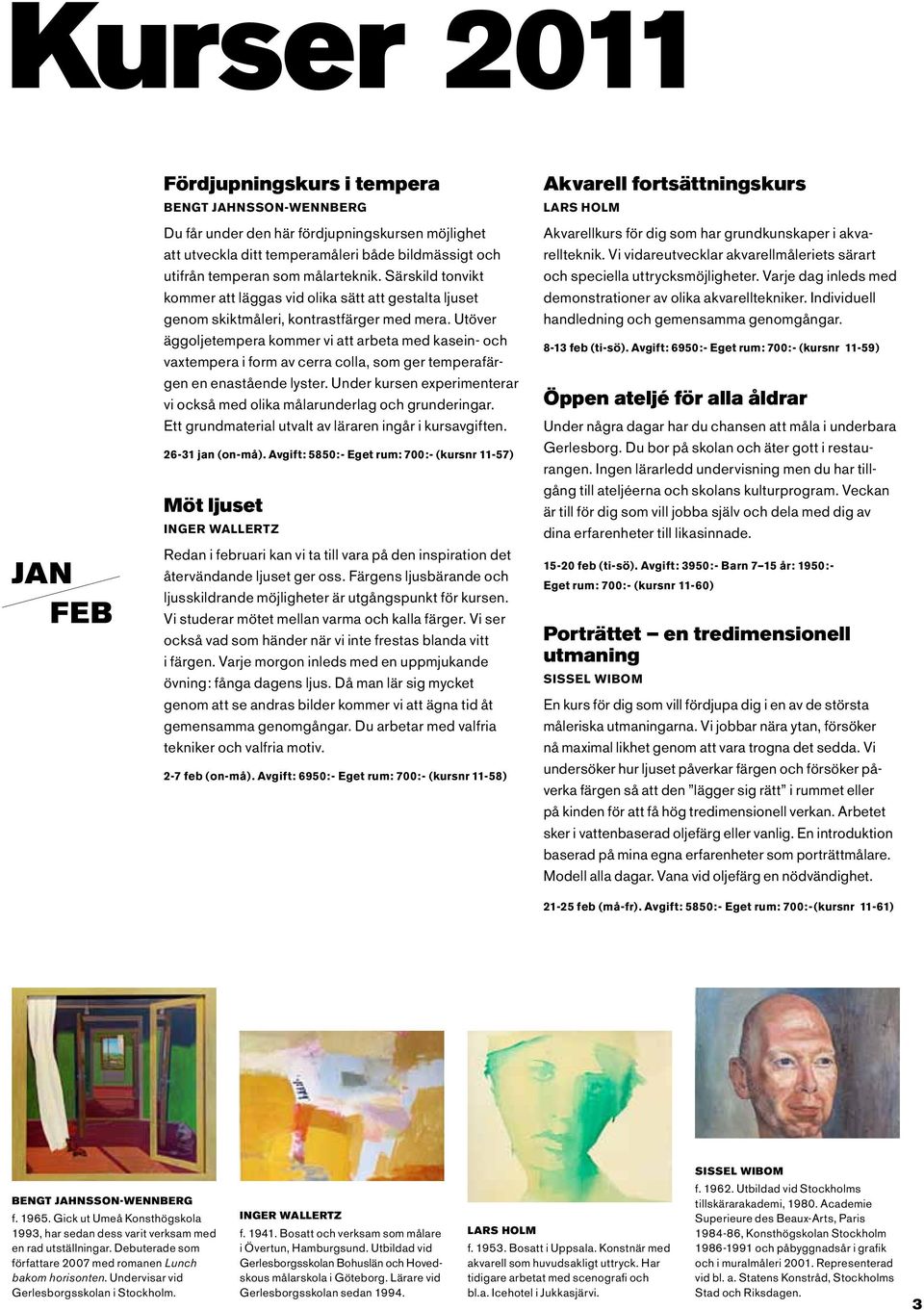 Utöver äggoljetempera kommer vi att arbeta med kasein- och vaxtempera i form av cerra colla, som ger temperafärgen en enastående lyster.