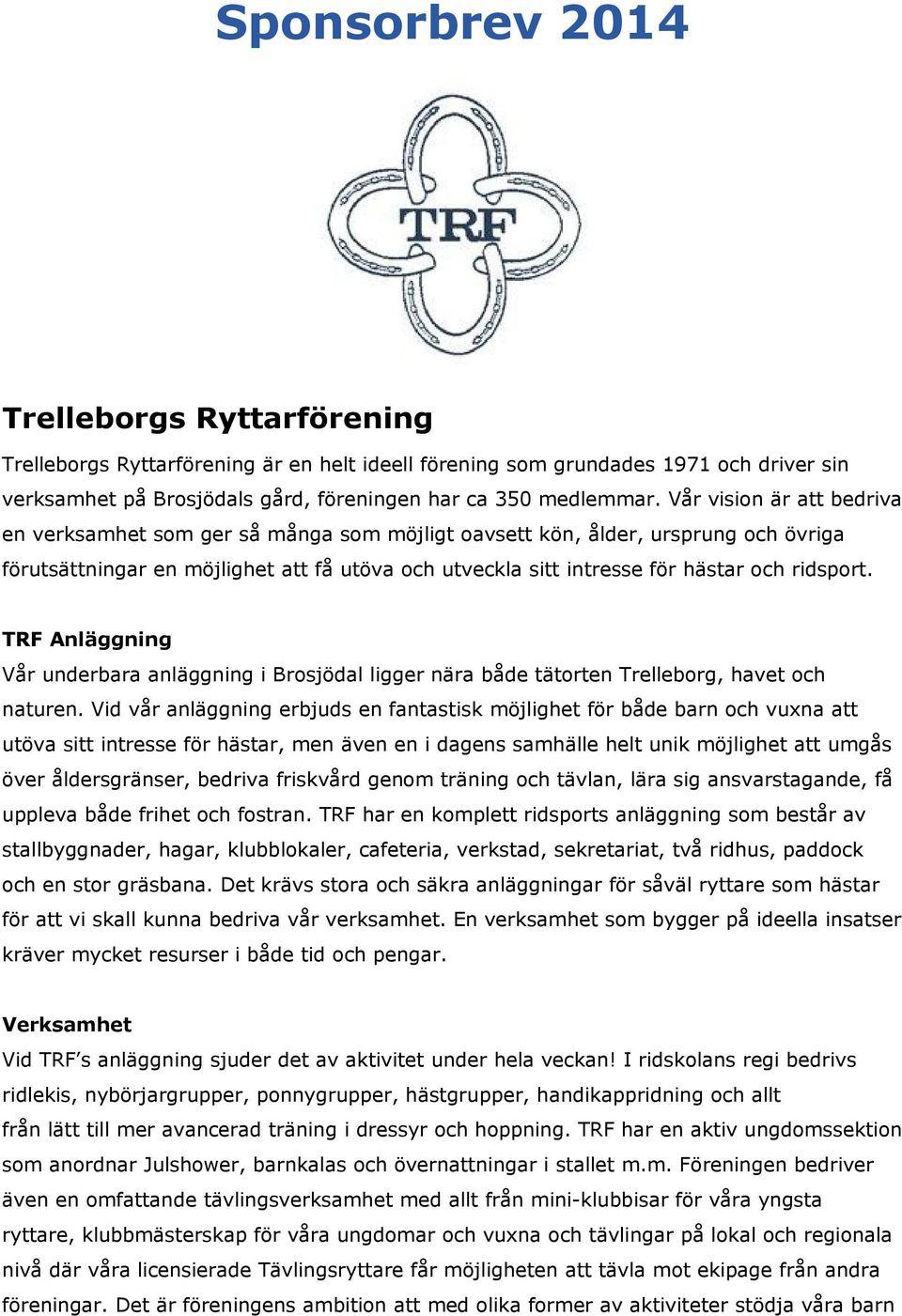ridsport. TRF Anläggning Vår underbara anläggning i Brosjödal ligger nära både tätorten Trelleborg, havet och naturen.