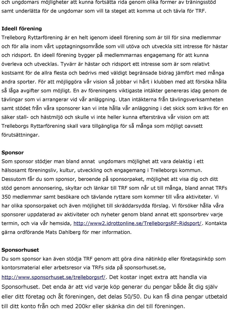 hästar och ridsport. En ideell förening bygger på medlemmarnas engagemang för att kunna överleva och utvecklas.