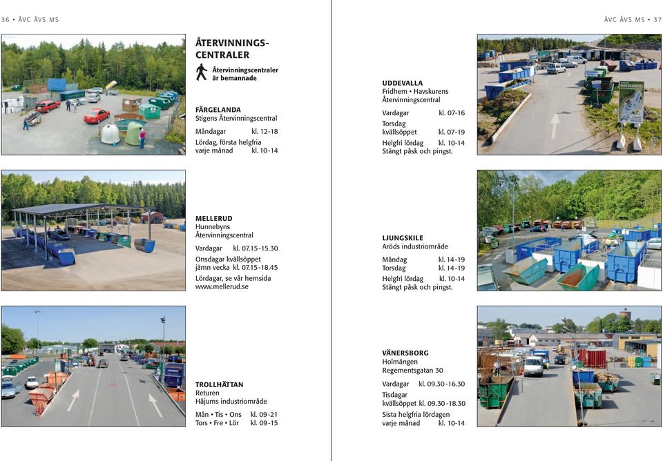 MELLERUD Hunnebyns Återvinningscentral Vardagar kl. 07.15-15.30 Onsdagar kvällsöppet jämn vecka kl. 07.15-18.45 Lördagar, se vår hemsida www.mellerud.se LJUNGSKILE Aröds industriområde Måndag kl.