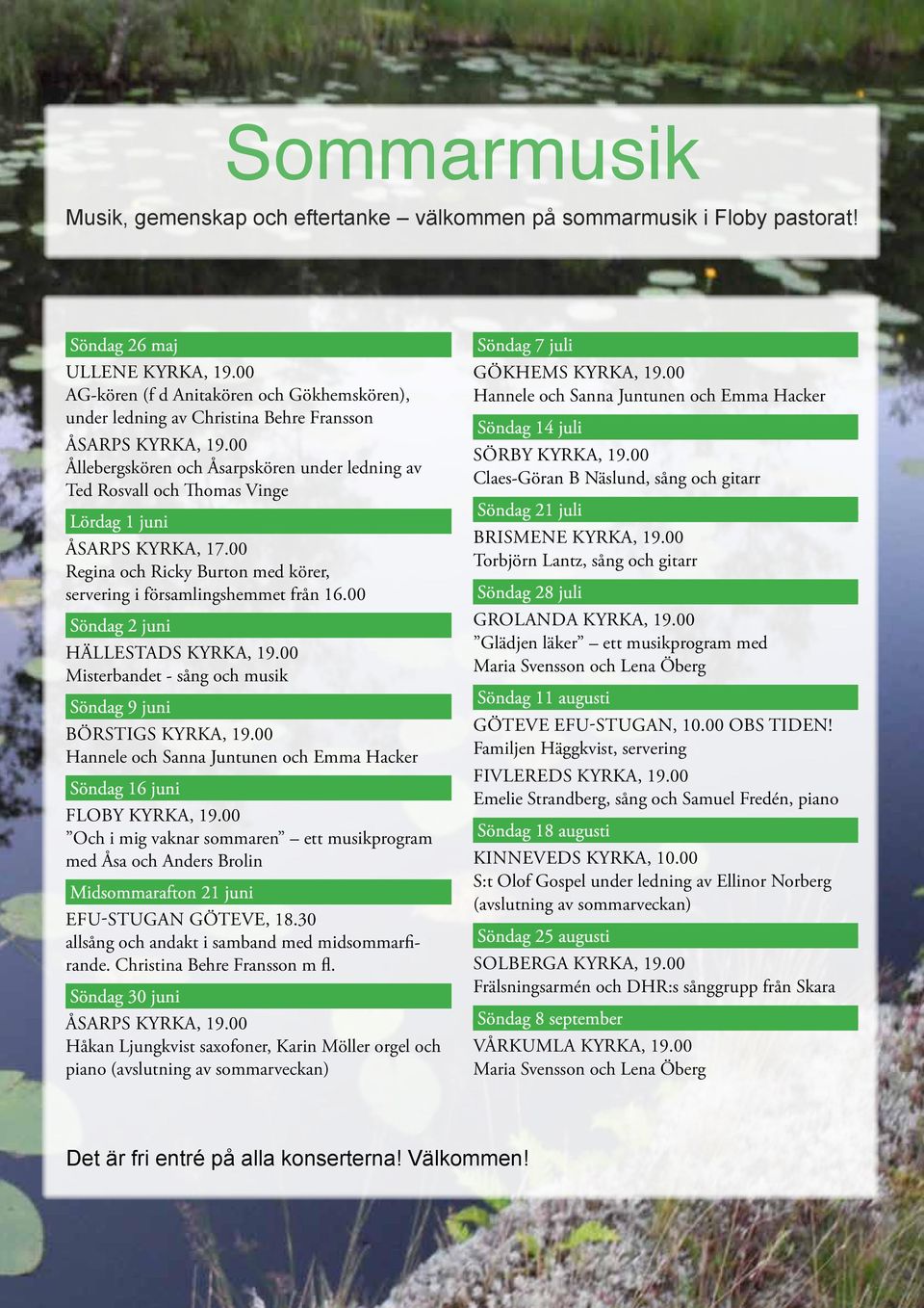 00 Ållebergskören och Åsarpskören under ledning av Ted Rosvall och Thomas Vinge Lördag 1 juni Åsarps kyrka, 17.00 Regina och Ricky Burton med körer, servering i församlingshemmet från 16.